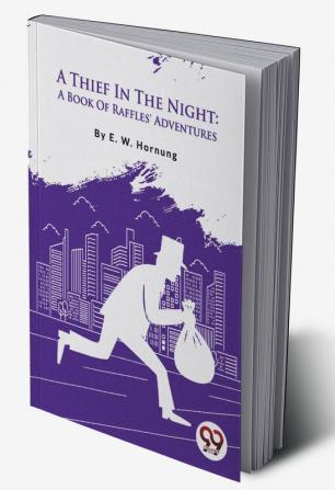 A Thief In The Night: A Book Of Raffles' Adventures