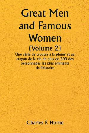 Great Men and Famous Women 

(Volume 2) 

Une série de croquis à la plume et au crayon de la vie de plus de 200 des personnages les plus éminents de l'histoire