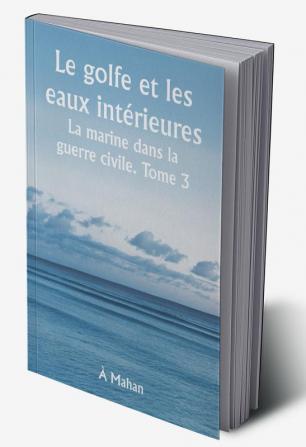 Le golfe et les eaux intérieures 

La marine dans la guerre civile. Tome 3.