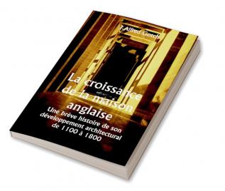 La croissance de la maison anglaise 

Une brève histoire de son développement architectural de 1100 à 1800