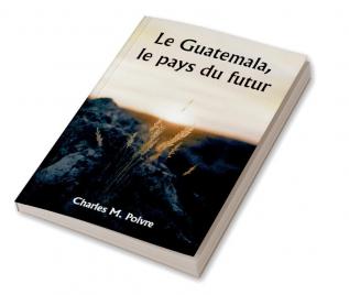 Le Guatemala le pays du futur