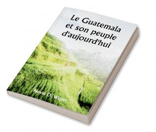 Le Guatemala et son peuple d'aujourd'hui 

étant un récit de la terre de son histoire et de son développement ; le peuple ses coutumes et ses caractéristiques ; auxquels s'ajoutent des chapitres sur le Honduras britannique et la République du Honduras avec des références aux autres pays d'Amérique centrale Salvador Nicaragua et Costa Rica