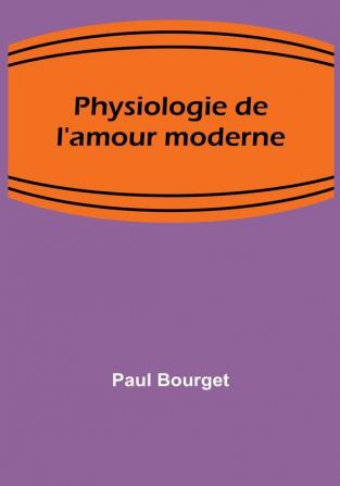 Physiologie de l'amour moderne