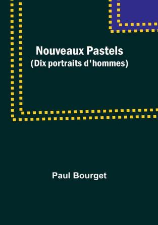 Nouveaux Pastels (Dix portraits d'hommes)