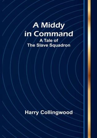 A Middy in Command: A Tale of the Slave Squadron