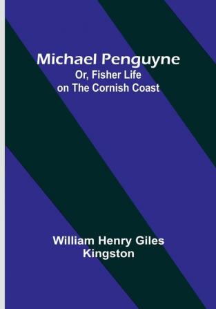 Michael Penguyne: Or Fisher Life on the Cornish Coast