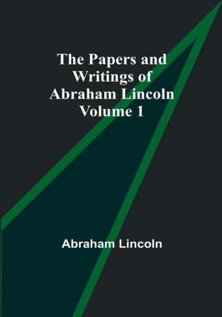 The Papers and Writings of Abraham Lincoln — Volume 1