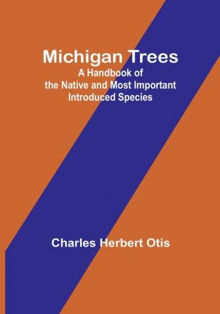 Michigan Trees: A Handbook of the Native and Most Important Introduced Species