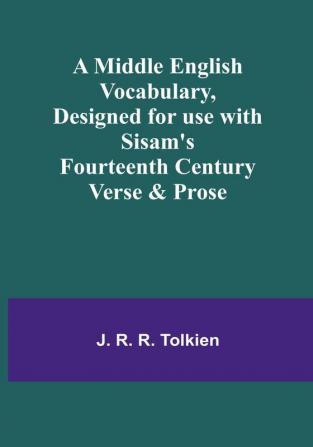 A Middle English Vocabulary Designed for use with Sisam's Fourteenth Century Verse & Prose