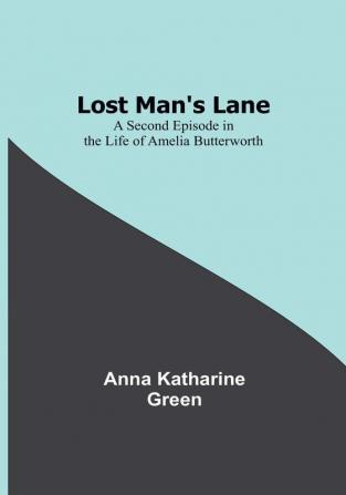 Lost Man's Lane: A Second Episode in the Life of Amelia Butterworth