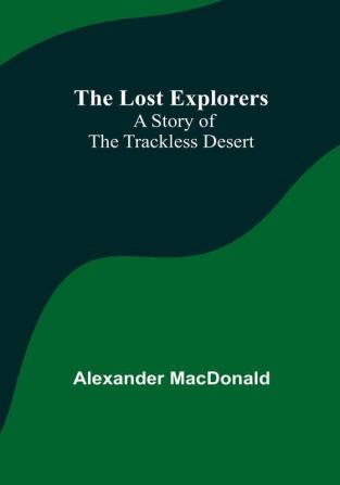 The Lost Explorers: A Story of the Trackless Desert