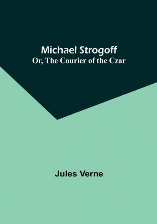 Michael Strogoff: Or The Courier of the Czar