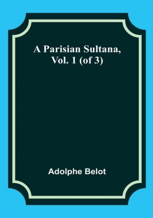 A Parisian Sultana Vol. 1 (of 3)