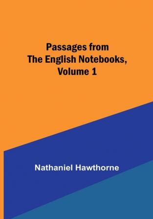 Passages from the English Notebooks| Volume 1