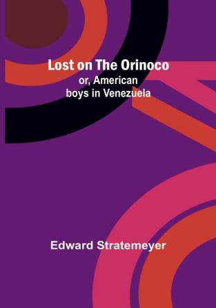 Lost on the Orinoco; or American boys in Venezuela