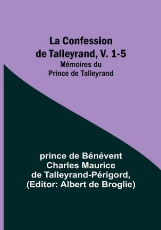 La Confession de Talleyrand V. 1-5; Memoires du Prince de Talleyrand