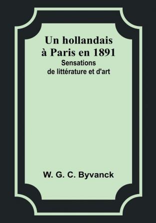 Un hollandais a Paris en 1891: Sensations de litterature et d'art