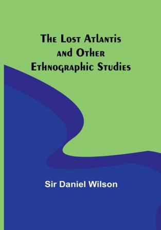 The Lost Atlantis and Other Ethnographic Studies