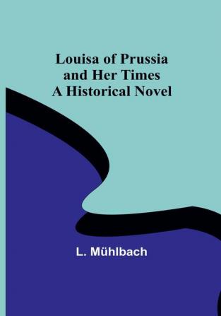 Louisa of Prussia and Her Times: A Historical Novel