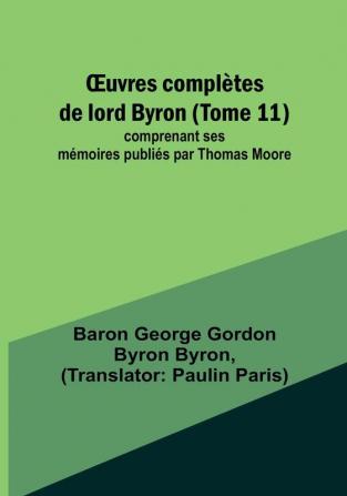 OEuvres completes de lord Byron (Tome 11); comprenant ses memoires publies par Thomas Moore