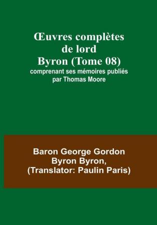 OEuvres completes de lord Byron (Tome 08); comprenant ses memoires publies par Thomas Moore