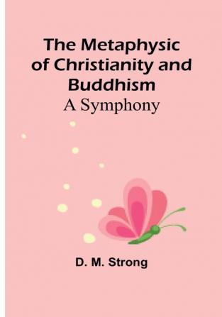 The Metaphysic of Christianity and Buddhism: A Symphony