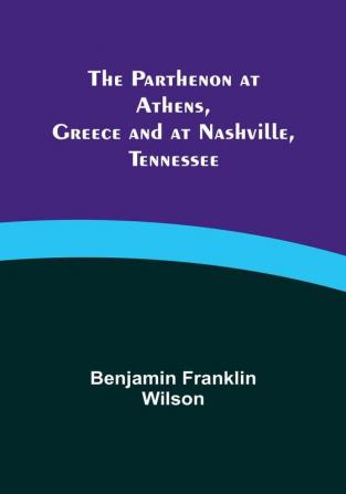 The Parthenon at Athens Greece and at Nashville Tennessee