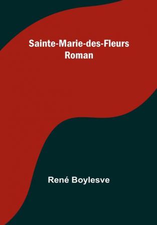 Sainte-Marie-des-Fleurs: Roman