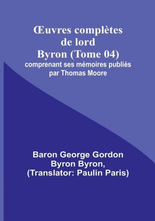 OEuvres completes de lord Byron (Tome 04); comprenant ses memoires publies par Thomas Moore