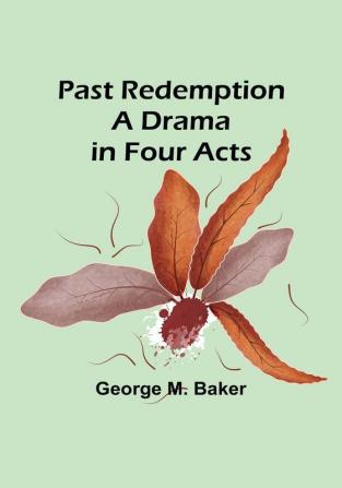 Past Redemption A Drama in Four Acts