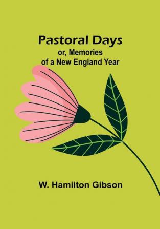 Pastoral Days; or Memories of a New England Year