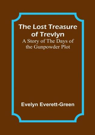 The Lost Treasure of Trevlyn: A Story of the Days of the Gunpowder Plot