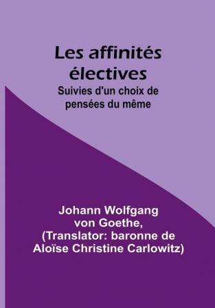 Les affinites electives; Suivies d'un choix de pensees du même