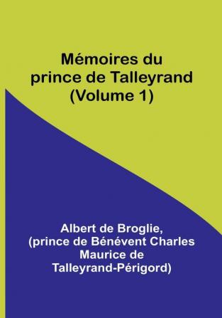 Memoires du prince de Talleyrand | Volume 1