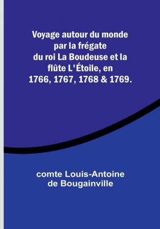 Voyage autour du monde par la fregate du roi La Boudeuse et la flûte L'etoile en 1766 1767 1768 & 1769.