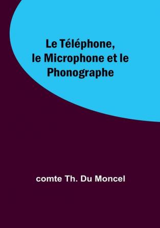 Le Telephone le Microphone et le Phonographe