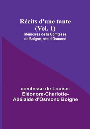 Recits d'une tante|Vol. 1; Memoires de la Comtesse de Boigne nee d'Osmond