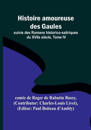 Histoire amoureuse des Gaules; suivie des Romans historico-satiriques du XVIIe siecle Tome IV