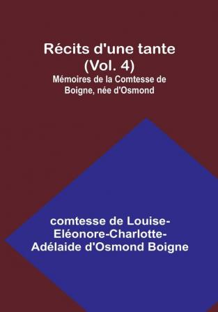 Recits d'une tante|Vol. 4; Memoires de la Comtesse de Boigne nee d'Osmond