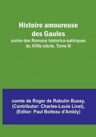 Histoire amoureuse des Gaules; suivie des Romans historico-satiriques du XVIIe siecle Tome III