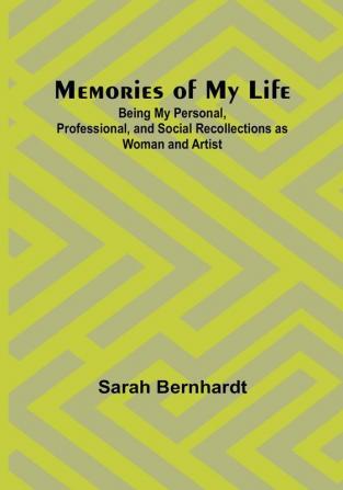 Memories of My Life: Being My Personal Professional and Social Recollections as Woman and Artist