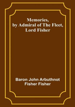 Memories by Admiral of the Fleet Lord Fisher