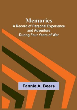 Memories: A Record of Personal Experience and Adventure During Four Years of War