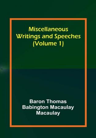 Miscellaneous Writings and Speeches|Volume 1