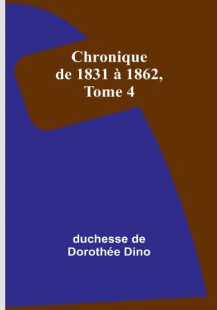 Chronique de 1831 a 1862 Tome 4