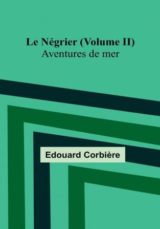 Le Negrier | Volume II; Aventures de mer