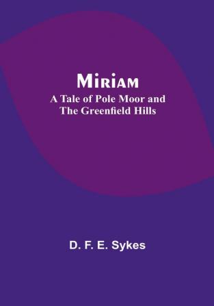 Miriam: A Tale of Pole Moor and the Greenfield Hills