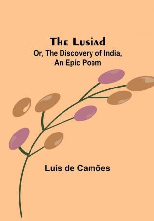 The Lusiad; Or The Discovery of India an Epic Poem