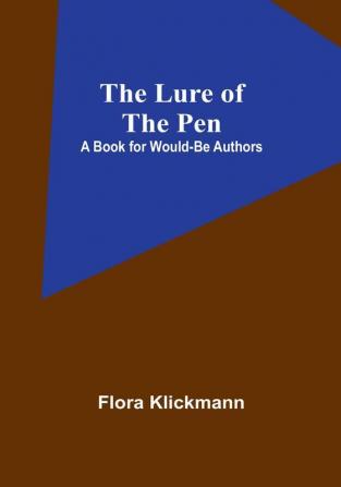 The Lure of the Pen: A Book for Would-Be Authors