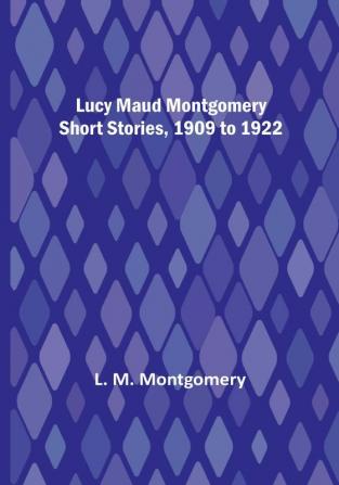 Lucy Maud Montgomery Short Stories 1909 to 1922